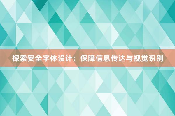 探索安全字体设计：保障信息传达与视觉识别